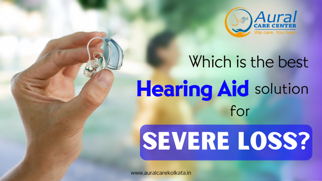 Ideal Hearing Aid solution for Severe Loss